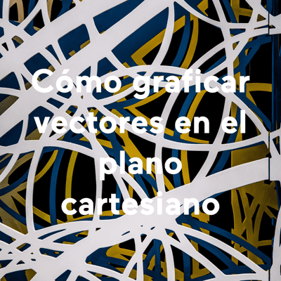 Cómo graficar vectores en el plano cartesiano