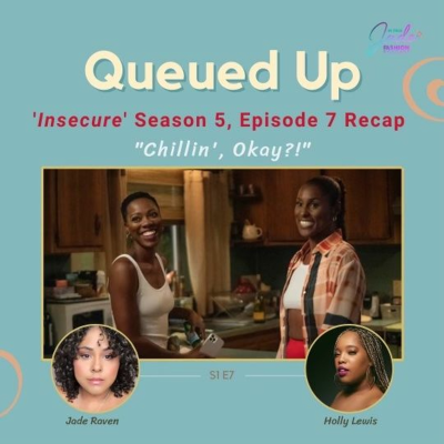 episode Queued Up Ep. 7 - 'Insecure' S5, E7 "Chillin', Okay?!" (w/ Jade Raven & Holly Lewis) artwork