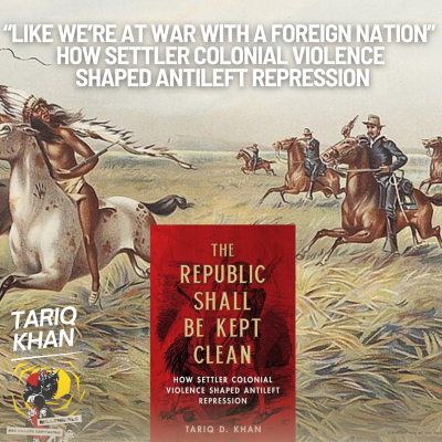episode "Like We're at War with a Foreign Nation" - How Settler Colonial Violence Shaped Anti-Left Repression with Tariq Khan artwork