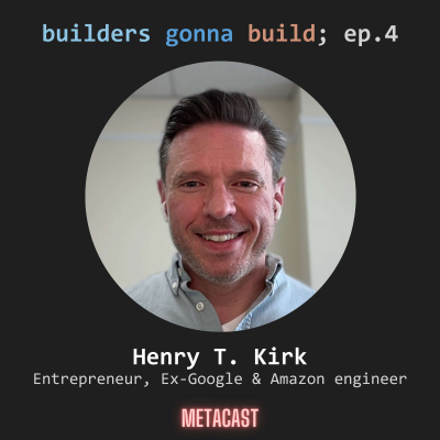 episode 4. Henry T. Kirk, entrepreneur, ex-engineer at Google & Amazon artwork