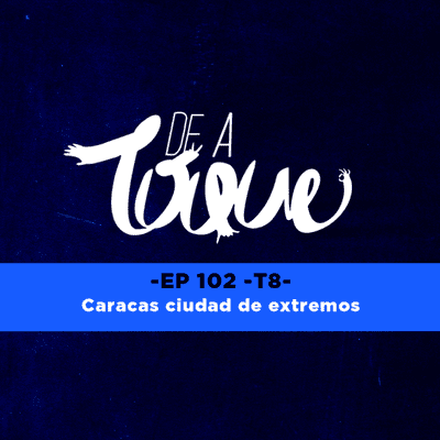 episode De a Toque #102 Caracas ciudad de extremos artwork