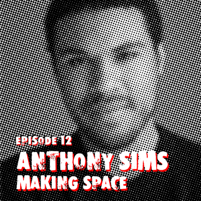 episode EPISODE 12 - ANTHONY SIMS & MAKING SPACE artwork
