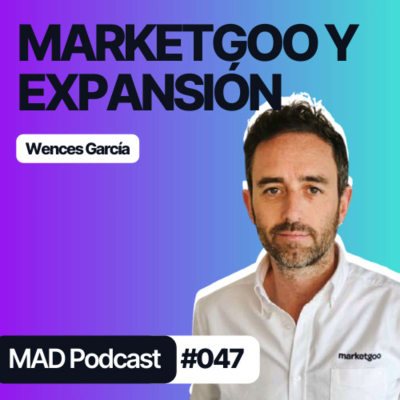 episode Marketgoo, CULTURA EMPRESARIAL y las claves de su EXPANSIÓN con Wences García - MAD Podcast 047 artwork