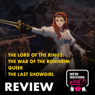 episode Review - The Lord of the Rings: The War of the Rohirrim | Queer | The Last Showgirl artwork