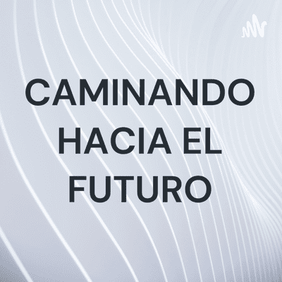 CAMINANDO HACIA EL FUTURO