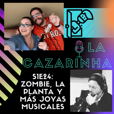 episode La Cazarinha S1E24 - Zombie, La Planta y mas joyas musicales (ft. Perico Padilla) artwork