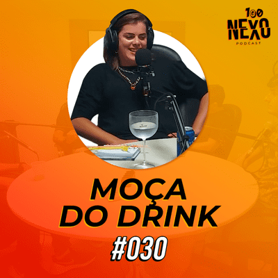 episode MOÇA DO DRINK | 100 Nexo Podcast #030 artwork
