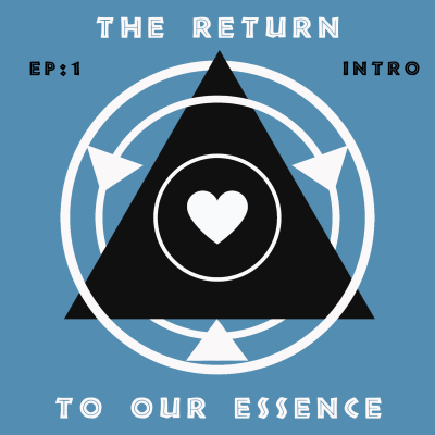 episode 1: Introduction -The Return To Our Essence artwork