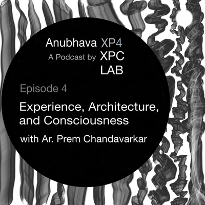 episode Anubhava XP4: Experience, Architecture, and Consciousness artwork