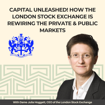 episode 26: Capital Unleashed: How the London Stock Exchange is Rewiring the Private and Public Markets - With Dame Julia Hoggett, CEO of London Stock Exchange artwork