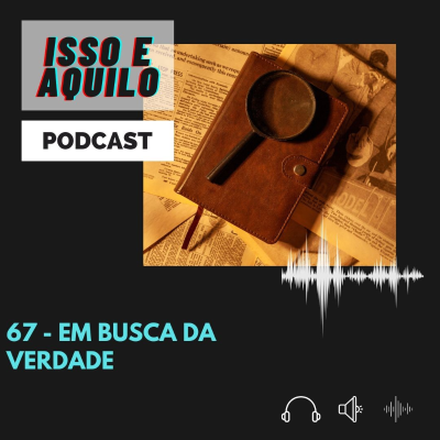episode Isso e Aquilo - 67 - Em Busca da Verdade artwork