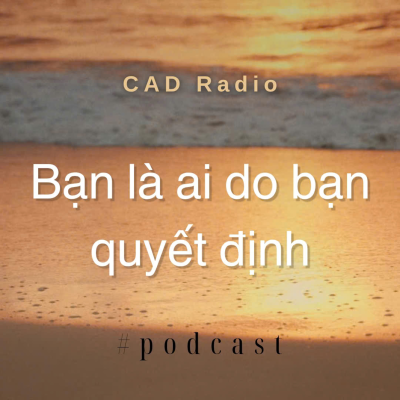 episode Bạn là ai do bạn quyết định - #Podcast đầu năm #2025 - CAD Radio artwork