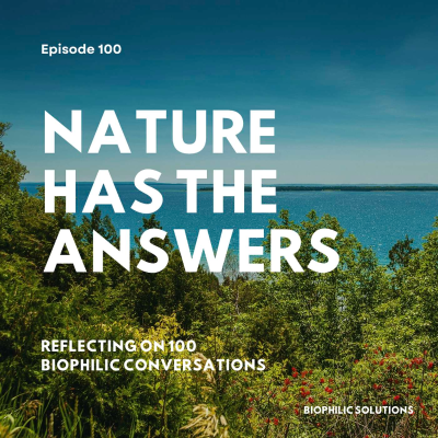 episode Nature Has The Answers: Lessons Learned After 100 Biophilic Conversations artwork