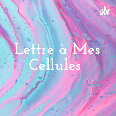 Lettre à Mes Cellules