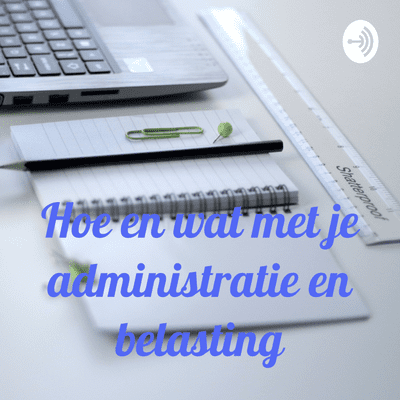 Omslagafbeelding van de show Hoe en wat met je administratie en belasting