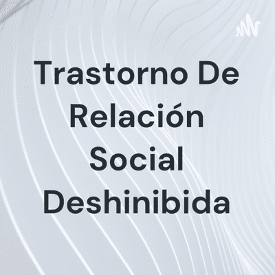 Trastorno De Relación Social Deshinibida