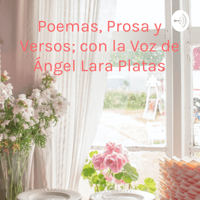 Poemas, Prosa y Versos; con la Voz de Ángel Lara Platas