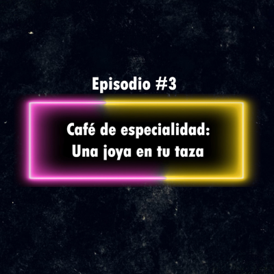 episode Episodio 3. Temporada 2. Café de especialidad: Una joya en tu taza artwork