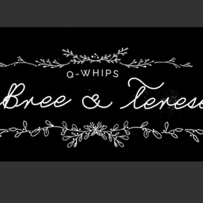 "Q-Whips" with Bree and Terese