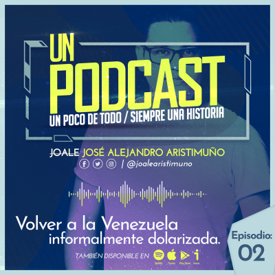 episode 2 #UnPodcast - Joale Aristimuño - Volver a la Venezuela informalmente dolarizada artwork
