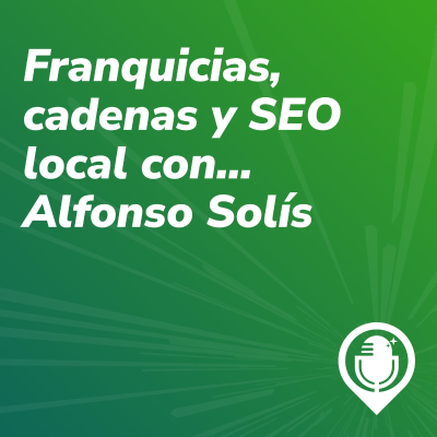 episode Episodio 71. Franquicias, cadenas y SEO local (con Alfonso Solís) artwork