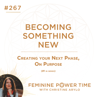 episode 267: Becoming Something New: Creating Your Next Phase, On Purpose (#1 in Series) artwork