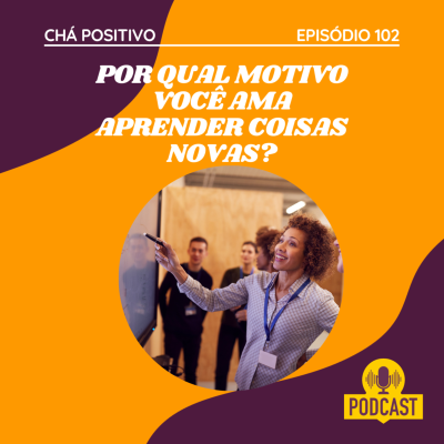 episode #102 - POR QUAL MOTIVO VOCÊ AMA APRENDER COISAS NOVAS? artwork