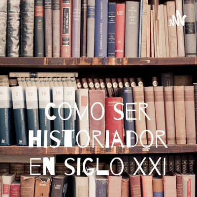 Como ser historiador en siglo XXI