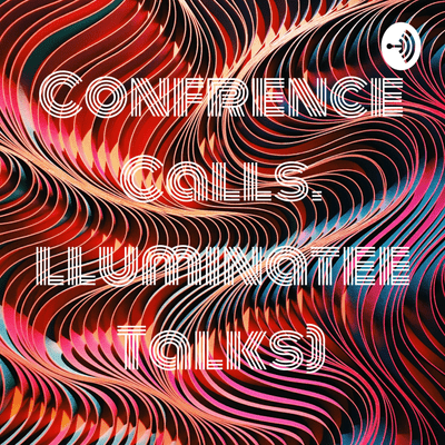 episode CONFRENCE CALLS (Illuminateee takls) Episode 1 artwork