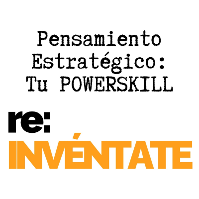 episode #027 Pensamiento Estratégico, Tu PowerSkill - re:INVÉNTATE con Luis Ramos artwork