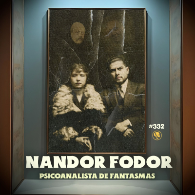 episode E332: Nandor Fodor: Psicoanalista de Fantasmas artwork