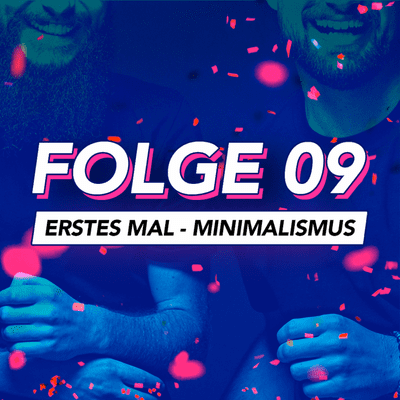 episode Folge 09: Erstes Mal – Minimalismus artwork