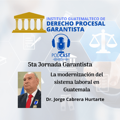 episode 5ta Jornada Garantista - La modernización del sistema laboral en Guatemala por el Dr. Jorge Cabrera Hurtarte artwork