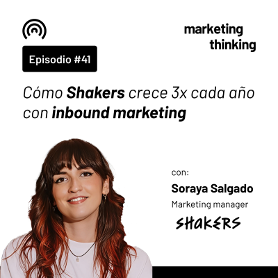 episode 41. Cómo Shakers crece 3x cada año con inbound marketing - Soraya Salgado, Marketing manager de Shakers artwork