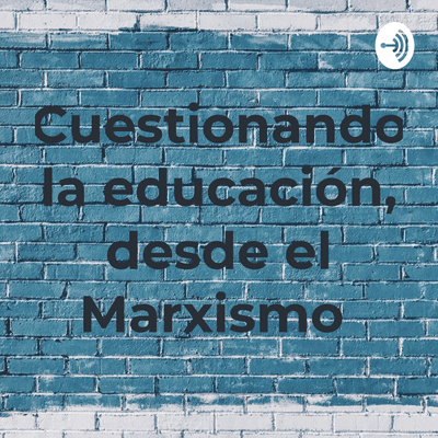 Cuestionando la educación, desde el Marxismo