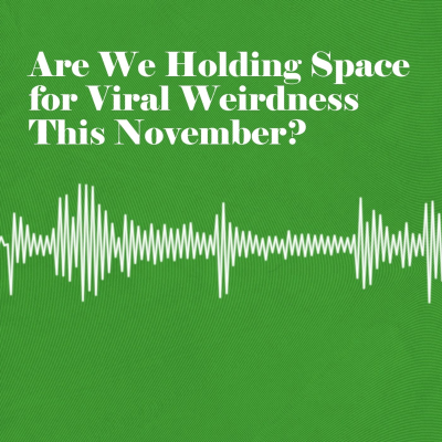 episode Are We Holding Space for Viral Weirdness This November? artwork