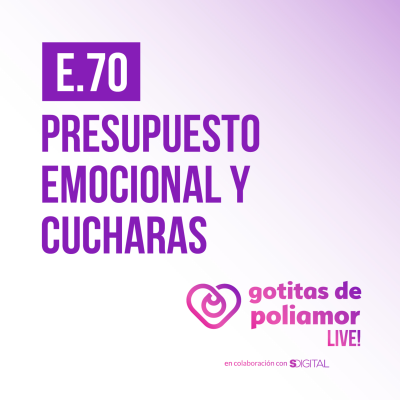 episode E70. Presupuesto emocional y cucharas - Gotitas de Poliamor LIVE! artwork
