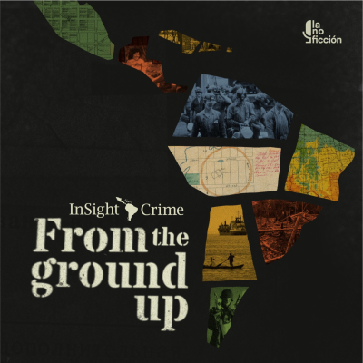 InSight Crime Podcast | From the ground up