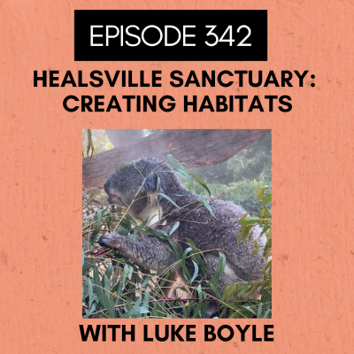 episode Episode 342: Healsville Sanctuary: Creating Habitats artwork