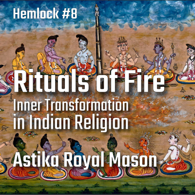 episode Hemlock #8 - Rituals of Fire: Astika Royal Mason on Symbols of Spiritual Transformation, the Internalization of Religious Ceremonies, Developing Spiritual Maturity, and Buddhism's Reaction to Hinduism artwork