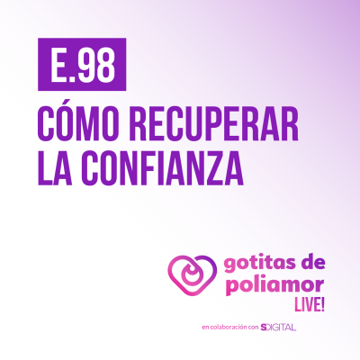 episode E98. Cómo recuperar la confianza - Gotitas de Poliamor LIVE! artwork