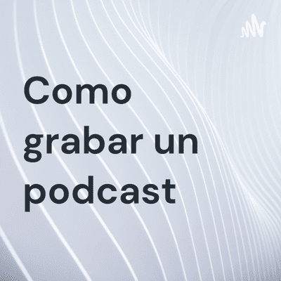 Como grabar un podcast