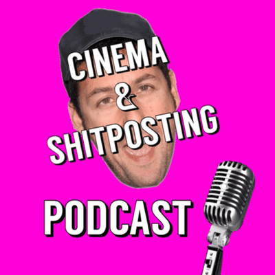 Cinema & Shitposting Podcast