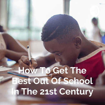 How To Get The Best Out Of School In The 21st Century