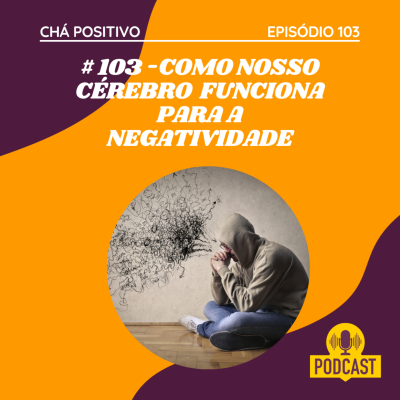 episode #103 - COMO O CÉREBRO FUNCIONA PARA NEGATIVIDADE artwork