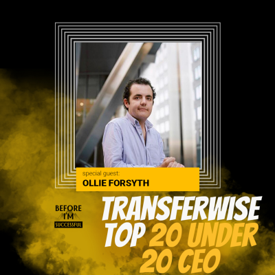 episode TransferWise TOP 20 under 20 CEO | Ollie Forsyth on Before I’m Successful artwork