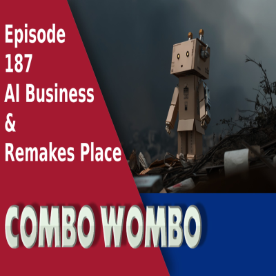 episode Combo Wombo Podcast Ep 187 – Open Talk Business Of AI, Remakes vs Remasters artwork