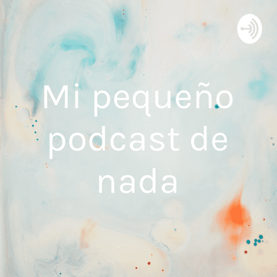 Mi pequeño podcast de nada