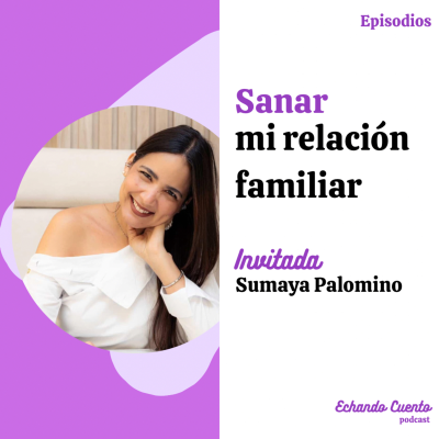 episode Sanar mi relación familiar: Invitada - Sumaya Palomino artwork