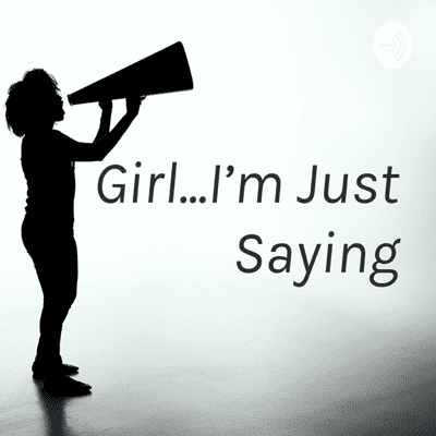 Girl...I'm Just Saying